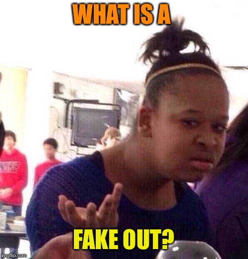 Black Girl Wat Meme | WHAT IS A FAKE OUT? | image tagged in memes,black girl wat | made w/ Imgflip meme maker