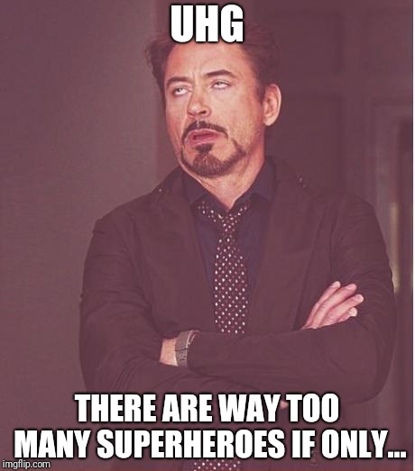 Face You Make Robert Downey Jr Meme | UHG; THERE ARE WAY TOO MANY SUPERHEROES IF ONLY... | image tagged in memes,face you make robert downey jr | made w/ Imgflip meme maker