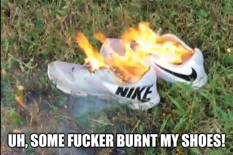 UH, SOME F**KER BURNT MY SHOES! | made w/ Imgflip meme maker