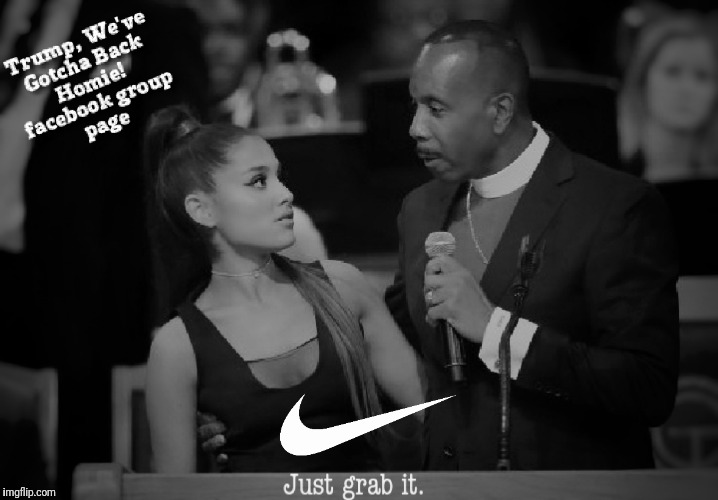 Just grab it. | image tagged in ariana grande,nike,funeral,pastor charles ellis,just do it,metoo | made w/ Imgflip meme maker