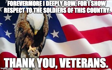 Happy Veteran's Day. | FOREVERMORE I DEEPLY BOW, FOR I SHOW RESPECT TO THE SOLDIERS OF THIS COUNTRY. THANK YOU, VETERANS. | image tagged in bald eagle bowing | made w/ Imgflip meme maker