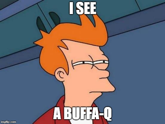 Futurama Fry Meme | I SEE; A BUFFA-Q | image tagged in memes,futurama fry | made w/ Imgflip meme maker