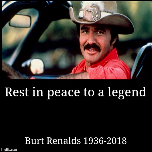 Rest in peace to a legend | Burt Renalds 1936-2018 | image tagged in funny,demotivationals | made w/ Imgflip demotivational maker
