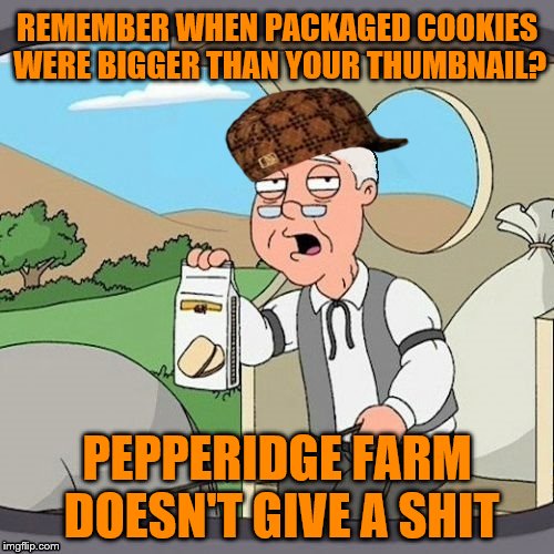 REMEMBER WHEN PACKAGED COOKIES WERE BIGGER THAN YOUR THUMBNAIL? PEPPERIDGE FARM DOESN'T GIVE A SHIT | image tagged in pepperidge farm remembers | made w/ Imgflip meme maker