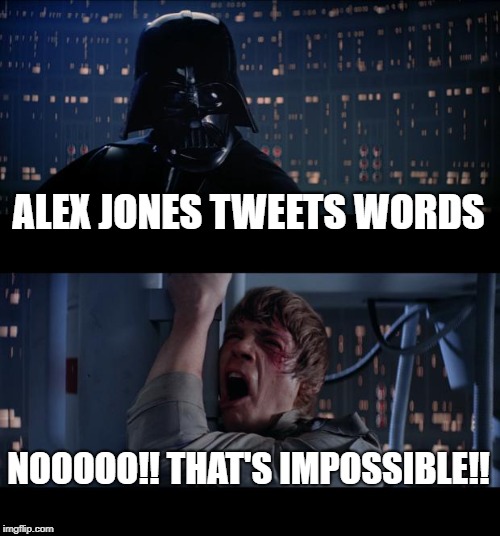 Star Wars No Meme | ALEX JONES TWEETS WORDS; NOOOOO!! THAT'S IMPOSSIBLE!! | image tagged in memes,star wars no | made w/ Imgflip meme maker