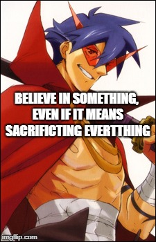 BELIEVE IN SOMETHING, EVEN IF IT MEANS SACRIFICTING EVERTTHING | image tagged in anime | made w/ Imgflip meme maker