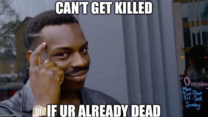 Roll Safe Think About It Meme | CAN’T GET KILLED; IF UR ALREADY DEAD | image tagged in memes,roll safe think about it | made w/ Imgflip meme maker