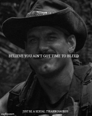 BELIEVE YOU AIN'T GOT TIME TO BLEED; JUST BE A SEXUAL TYRANNOSAURUS | image tagged in predator,jesse ventura,colin kaepernick,nike | made w/ Imgflip meme maker