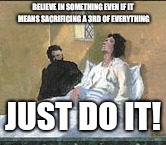 Believe In pox | BELIEVE IN SOMETHING EVEN IF IT MEANS SACRIFICING A 3RD OF EVERYTHING; JUST DO IT! | image tagged in magic the gathering,nike,just do it | made w/ Imgflip meme maker