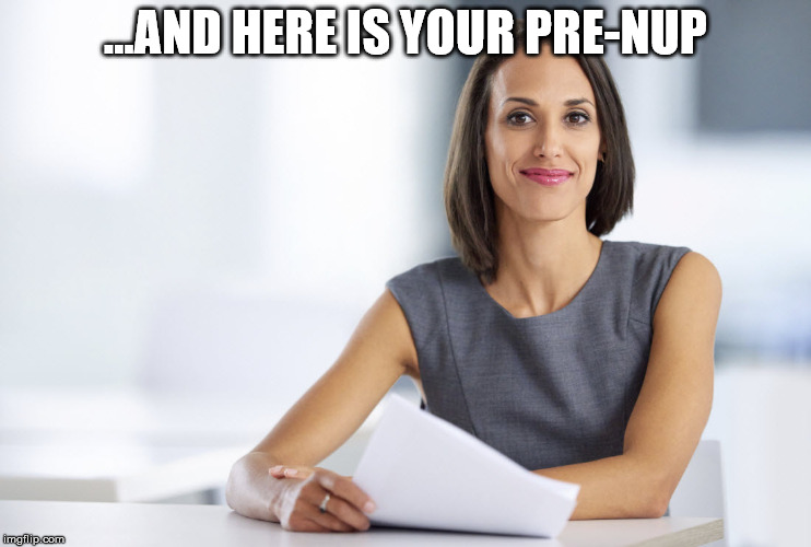 Successful businesswoman | ...AND HERE IS YOUR PRE-NUP | image tagged in successful businesswoman | made w/ Imgflip meme maker