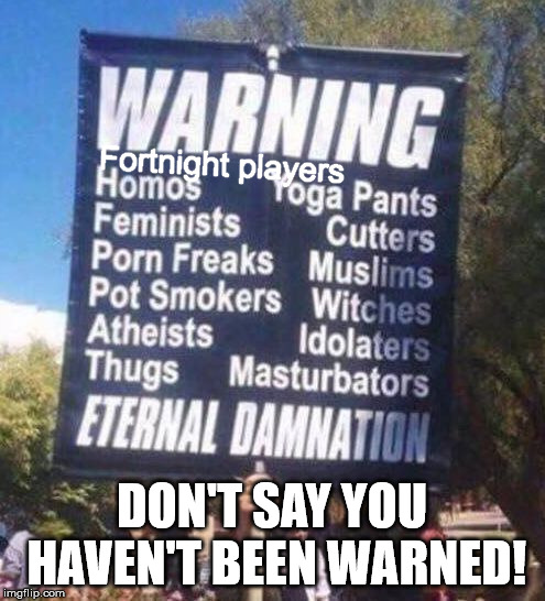 Hell Warning | Fortnight players; DON'T SAY YOU HAVEN'T BEEN WARNED! | image tagged in hell warning | made w/ Imgflip meme maker