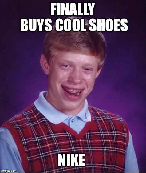 Bad Luck Brian Meme | FINALLY BUYS COOL SHOES NIKE | image tagged in memes,bad luck brian | made w/ Imgflip meme maker