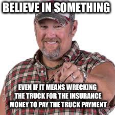 BELIEVE IN SOMETHING; EVEN IF IT MEANS WRECKING THE TRUCK FOR THE INSURANCE MONEY TO PAY THE TRUCK PAYMENT | image tagged in nike | made w/ Imgflip meme maker