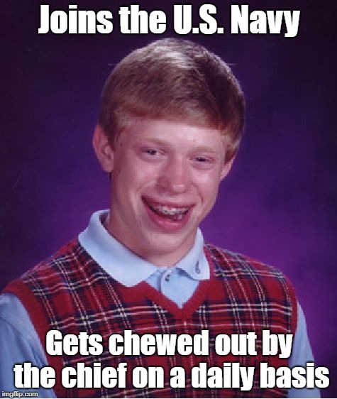 To be fair, everyone gets chewed out by the chief. | Joins the U.S. Navy; Gets chewed out by the chief on a daily basis | image tagged in memes,bad luck brian,navy,seamen | made w/ Imgflip meme maker