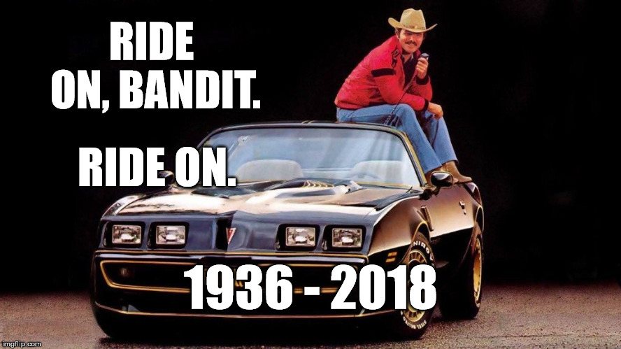 Burt | RIDE ON, BANDIT. RIDE ON. 1936 - 2018 | image tagged in bandit,rip,burt reynolds | made w/ Imgflip meme maker