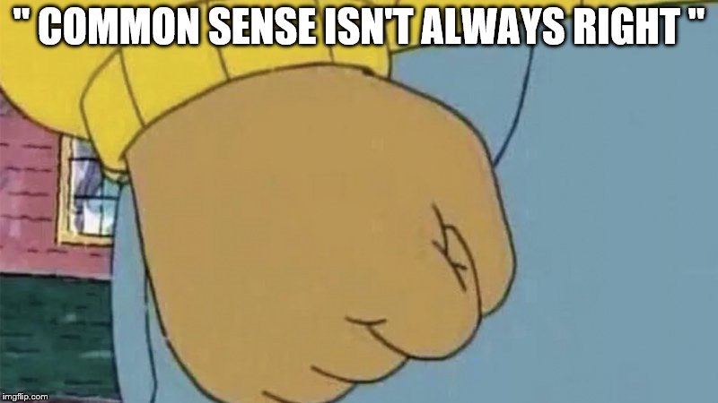 common sense | " COMMON SENSE ISN'T ALWAYS RIGHT " | image tagged in psychology | made w/ Imgflip meme maker