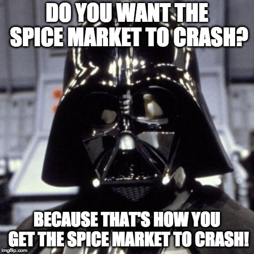 Darth Vader | DO YOU WANT THE SPICE MARKET TO CRASH? BECAUSE THAT'S HOW YOU GET THE SPICE MARKET TO CRASH! | image tagged in darth vader | made w/ Imgflip meme maker