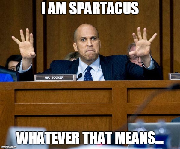 Cory Booker | I AM SPARTACUS; WHATEVER THAT MEANS... | image tagged in cory booker | made w/ Imgflip meme maker