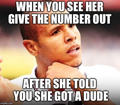 Luiz Fabiano | WHEN YOU SEE HER GIVE THE NUMBER OUT; AFTER SHE TOLD YOU SHE GOT A DUDE | image tagged in memes,luiz fabiano | made w/ Imgflip meme maker
