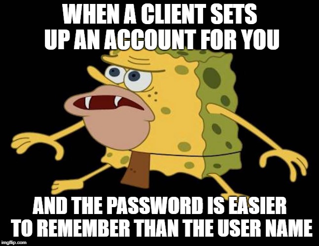 Username = "websitename_DA@name-of-a-third-company.whatever.com", Password = P@ssw0rd | WHEN A CLIENT SETS UP AN ACCOUNT FOR YOU; AND THE PASSWORD IS EASIER TO REMEMBER THAN THE USER NAME | image tagged in spongegar | made w/ Imgflip meme maker