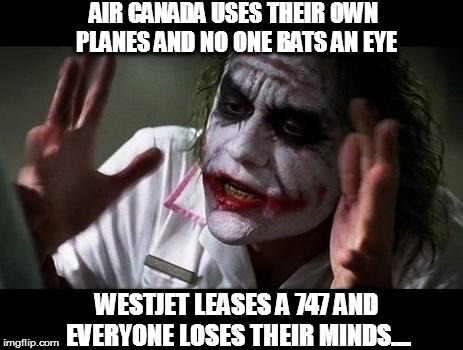 Air Canada Vs West Jet's -- Plane Purchasing Program.. | AIR CANADA USES THEIR OWN PLANES AND NO ONE BATS AN EYE; WESTJET LEASES A 747 AND EVERYONE LOSES THEIR MINDS.... | image tagged in joker everyone loses their minds | made w/ Imgflip meme maker