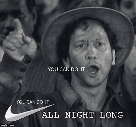 nike | ALL NIGHT LONG | image tagged in memes,funny,nike | made w/ Imgflip meme maker