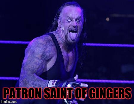 PATRON SAINT OF GINGERS | image tagged in memes,gingers,undertaker | made w/ Imgflip meme maker
