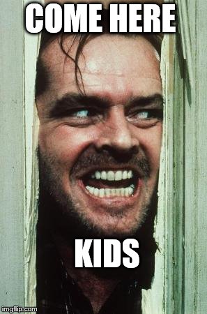 Here's Johnny Meme | COME HERE; KIDS | image tagged in memes,heres johnny | made w/ Imgflip meme maker