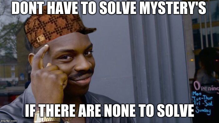 Roll Safe Think About It Meme | DONT HAVE TO SOLVE MYSTERY'S; IF THERE ARE NONE TO SOLVE | image tagged in memes,roll safe think about it,scumbag | made w/ Imgflip meme maker