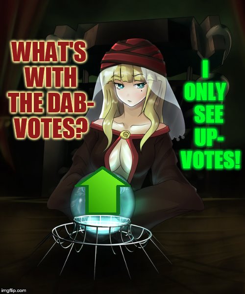 WHAT'S WITH THE DAB- VOTES? I  ONLY    SEE   UP-   VOTES! | made w/ Imgflip meme maker