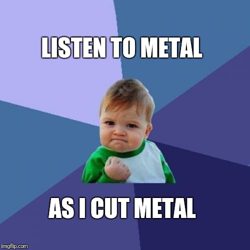 Success Kid Meme | LISTEN TO METAL; AS I CUT METAL | image tagged in memes,success kid | made w/ Imgflip meme maker