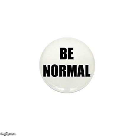 C'mon people, eat the chicken, wear the shoes, drink the shake, stop banning stuff you love b/c of politics. Be normal! | NORMAL; BE | image tagged in be normal,politics,social,liberals,conservatives | made w/ Imgflip meme maker