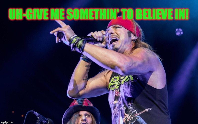 Here we have Poison singing the new Nike slogan song.  | UH-GIVE ME SOMETHIN' TO BELIEVE IN! | image tagged in brett michaels,nixieknox,memes | made w/ Imgflip meme maker