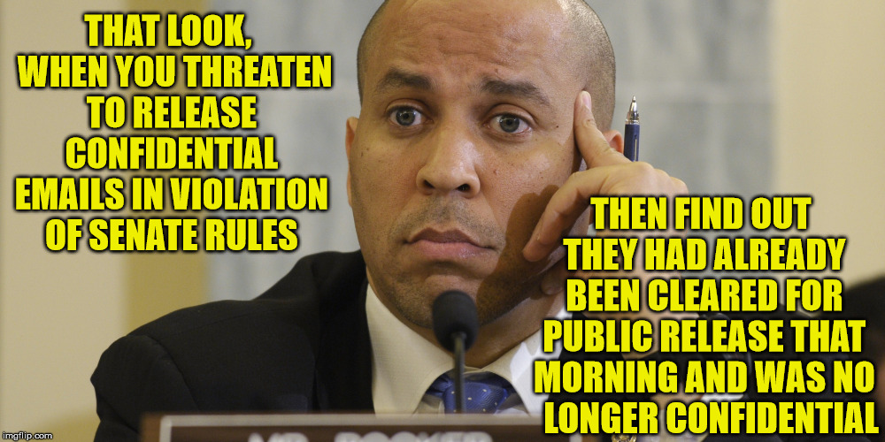 Cory Booker Shame | THAT LOOK,  WHEN YOU THREATEN TO RELEASE CONFIDENTIAL EMAILS IN VIOLATION OF SENATE RULES; THEN FIND OUT THEY HAD ALREADY BEEN CLEARED FOR PUBLIC RELEASE THAT MORNING AND WAS NO   LONGER CONFIDENTIAL | image tagged in cory booker shame,memes,shameless,senate,i am spartacus | made w/ Imgflip meme maker