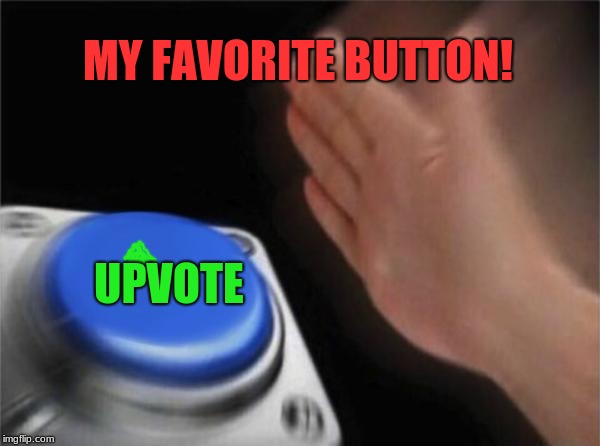 Blank Nut Button | MY FAVORITE BUTTON! UPVOTE | image tagged in memes,blank nut button | made w/ Imgflip meme maker