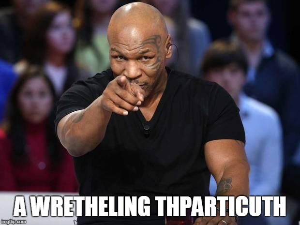 Mike Tyson | A WRETHELING THPARTICUTH | image tagged in mike tyson | made w/ Imgflip meme maker