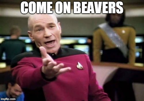 Picard Wtf Meme | COME ON BEAVERS | image tagged in memes,picard wtf | made w/ Imgflip meme maker
