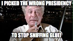 The Wrong Presidency | I PICKED THE WRONG PRESIDENCY; TO STOP SNIFFING GLUE! | image tagged in president,president trump,donald trump | made w/ Imgflip meme maker