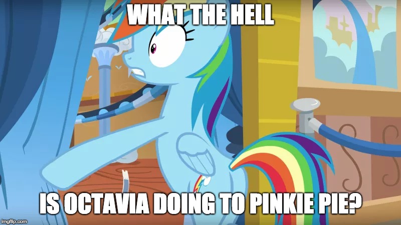 WHAT THE HELL; IS OCTAVIA DOING TO PINKIE PIE? | made w/ Imgflip meme maker