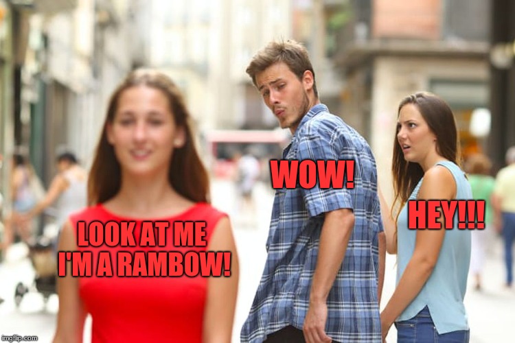 Distracted Boyfriend Meme | LOOK AT ME I'M A RAMBOW! WOW! HEY!!! | image tagged in memes,distracted boyfriend | made w/ Imgflip meme maker