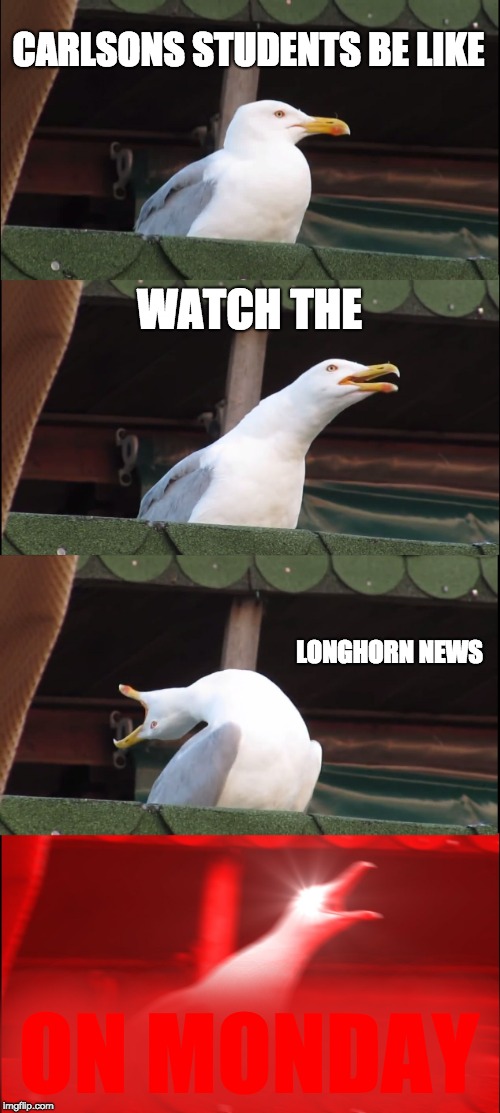 Inhaling Seagull Meme | CARLSONS STUDENTS BE LIKE; WATCH THE; LONGHORN NEWS; ON MONDAY | image tagged in memes,inhaling seagull | made w/ Imgflip meme maker