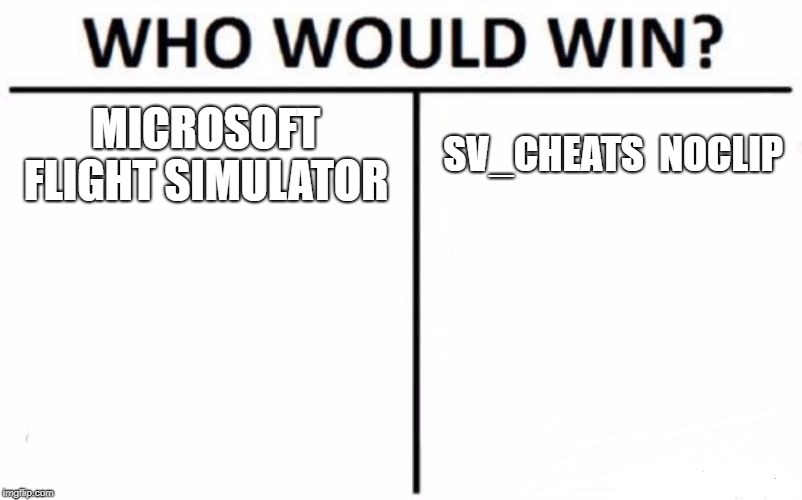 Who Would Win? Meme | MICROSOFT FLIGHT SIMULATOR; SV_CHEATS
 NOCLIP | image tagged in memes,who would win | made w/ Imgflip meme maker