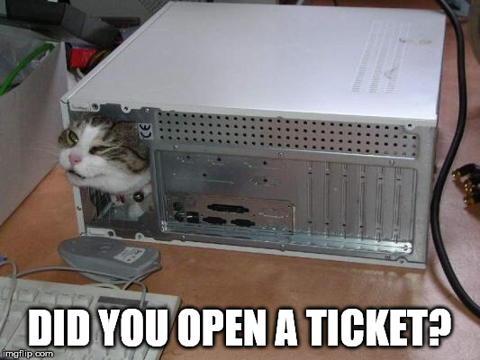 DID YOU OPEN A TICKET? | image tagged in tech support,help desk | made w/ Imgflip meme maker