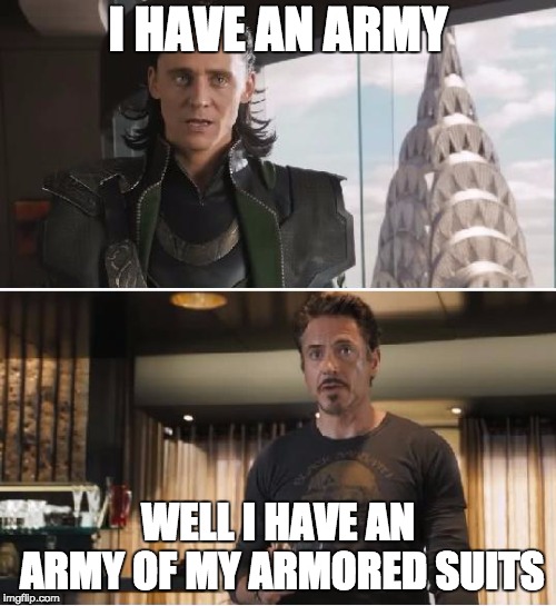 Loki | I HAVE AN ARMY; WELL I HAVE AN ARMY OF MY ARMORED SUITS | image tagged in loki | made w/ Imgflip meme maker