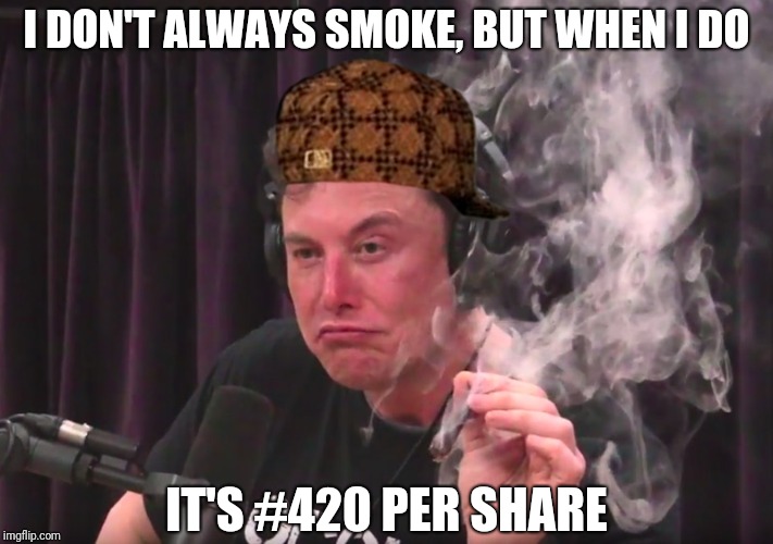 Elon 420 | I DON'T ALWAYS SMOKE, BUT WHEN I DO; IT'S #420 PER SHARE | image tagged in elon musk 420,elon musk,420,weed,tesla,spacex | made w/ Imgflip meme maker