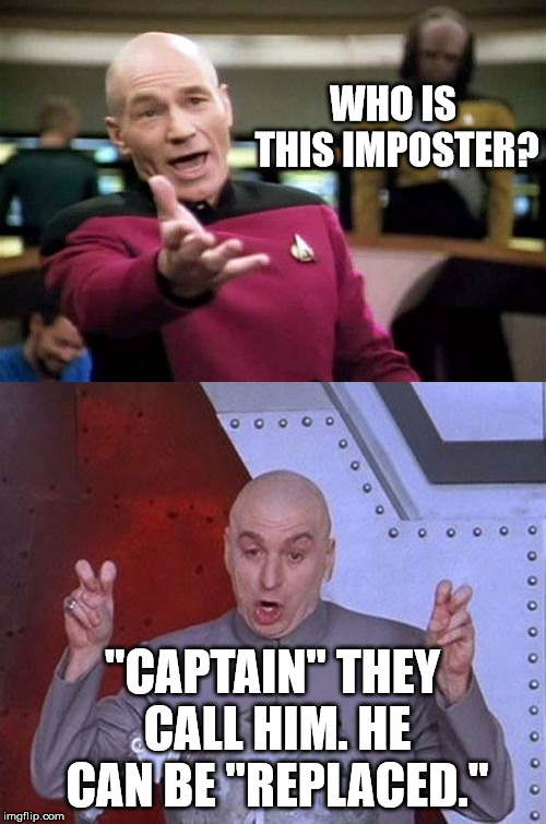 WHO IS THIS IMPOSTER? "CAPTAIN" THEY CALL HIM. HE CAN BE "REPLACED." | made w/ Imgflip meme maker