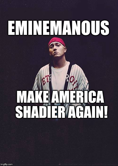 Random Eminem Template | EMINEMANOUS; MAKE AMERICA SHADIER AGAIN! | image tagged in random eminem template | made w/ Imgflip meme maker