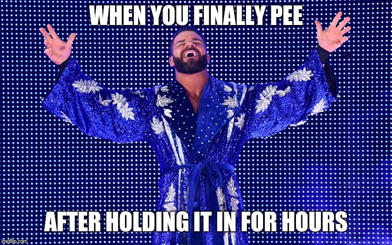 WWE Bobby Roode  | WHEN YOU FINALLY PEE; AFTER HOLDING IT IN FOR HOURS | image tagged in wwe,glorious,bobby roode,wrestling | made w/ Imgflip meme maker