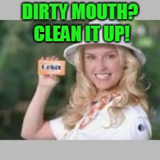 Orbit | DIRTY MOUTH? CLEAN IT UP! | image tagged in orbit | made w/ Imgflip meme maker