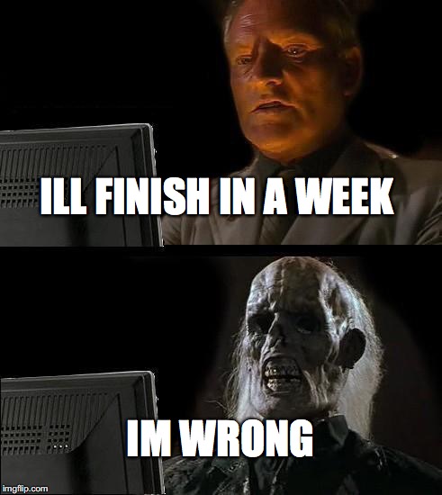 I'll Just Wait Here | ILL FINISH IN A WEEK; IM WRONG | image tagged in memes,ill just wait here | made w/ Imgflip meme maker